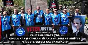 KAHRAMANMARAŞ’DA OKULA KARŞI YAPILAN SİLAHLI SALDIRI NEDENİYLE “ŞİDDETE SESSİZ KALMAYACAĞIZ”