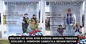 KÜLTÜR VE SPOR AYNI KAREDE ANKARA TRABZON GÜNLERİ 3. GÜNÜNDE COŞKUYLA DEVAM EDİYOR