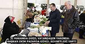 MAKAMDA DEĞİL VATANDAŞIN YANINDA: BAŞKAN EKİM PAZARDA GÖNÜL SOHBETLERİ YAPTI