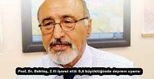Prof. Dr. Bektaş, 2 ili işaret etti: 6,6 büyüklüğünde deprem uyarısı