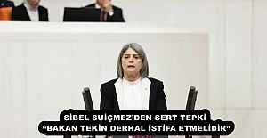 SİBEL SUİÇMEZ’DEN SERT TEPKİ  “BAKAN TEKİN DERHAL İSTİFA ETMELİDİR” 
