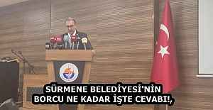 SÜRMENE BELEDİYESİ'NİN BORCU NE KADAR İŞTE CEVABI!,
