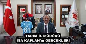 TARIM İL MÜDÜRÜ İSA KAPLAN'ın GERÇEKLERİ