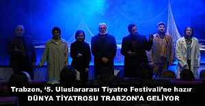 Trabzon, ‘5. Uluslararası Tiyatro Festivali’ne hazır  DÜNYA TİYATROSU TRABZON’A GELİYOR