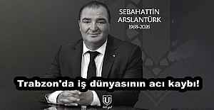 Trabzon'da iş dünyasının acı kaybı! Sebahattin Aslantürk, hayatını kaybetti...