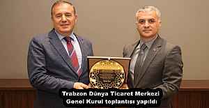 Trabzon Dünya Ticaret Merkezi Genel Kurul toplantısı yapıldı
