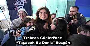 Trabzon Günleri’nde “Taşacak Bu Deniz” Rüzgârı