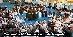 Trabzonda 950 hacı adayı dualarla...
