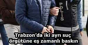 Trabzonda iki ayrı suç örgütüne...