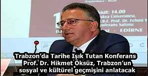 Trabzon’da Tarihe Işık Tutan Konferans  Prof. Dr. Hikmet Öksüz, Trabzon’un sosyal ve kültürel geçmişini anlatacak