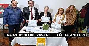 TRABZONUN HAFIZASI GELECEĞE TAŞINIYOR!