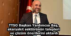 TTSO Başkan Yardımcısı Baş, akaryakıt sektörünün talepleri ve çözüm önerilerini aktardı
