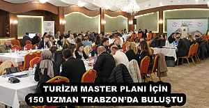 TURİZM MASTER PLANI İÇİN 150 UZMAN TRABZON’DA BULUŞTU