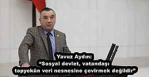 Yavuz Aydın: “Sosyal devlet, vatandaşı topyekûn veri nesnesine çevirmek değildir”