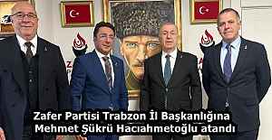 Zafer Partisi Trabzon İl Başkanlığına  Mehmet Şükrü Hacıahmetoğlu atandı