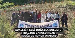 ADALETİN SESİ DOĞAYLA BULUŞTU: TRABZON BAROSU'NDAN "DOĞA VE HUKUK ORMANI"