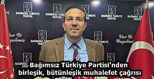 Bağımsız Türkiye Partisi'nden birleşik, bütünleşik muhalefet çağrısı
