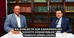 BALKANLAR'IN SON KAHRAMANLARI  “GİDİPTE DÖNMEYENLER”   TRABZON GÖNÜLLÜLERİ