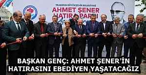 BAŞKAN GENÇ: AHMET ŞENER'İN HATIRASINI EBEDİYEN YAŞATACAĞIZ