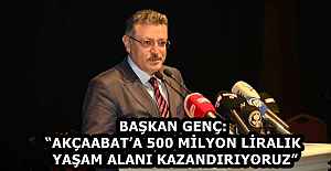 BAŞKAN GENÇ: “AKÇAABAT’A 500 MİLYON LİRALIK YAŞAM ALANI KAZANDIRIYORUZ”