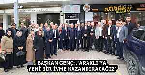 BAŞKAN GENÇ: “ARAKLI’YA YENİ BİR İVME KAZANDIRACAĞIZ”