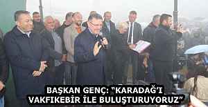 BAŞKAN GENÇ: “KARADAĞ’I VAKFIKEBİR İLE BULUŞTURUYORUZ”