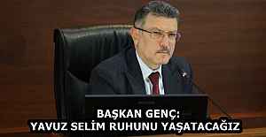 BAŞKAN GENÇ: YAVUZ SELİM RUHUNU...