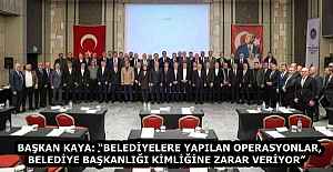 BAŞKAN KAYA: “BELEDİYELERE YAPILAN OPERASYONLAR, BELEDİYE BAŞKANLIĞI KİMLİĞİNE ZARAR VERİYOR”  