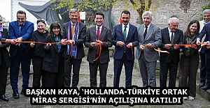 BAŞKAN KAYA, ‘HOLLANDA-TÜRKİYE ORTAK MİRAS SERGİSİ’NİN AÇILIŞINA KATILDI