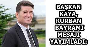 BAŞKAN KAYA, KURBAN BAYRAMI MESAJI YAYIMLADI: 