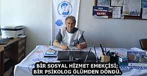 BİR SOSYAL HİZMET EMEKÇİSİ; BİR PSİKOLOG ÖLÜMDEN DÖNDÜ.