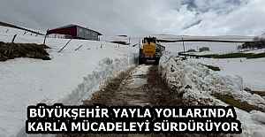 BÜYÜKŞEHİR YAYLA YOLLARINDA KARLA MÜCADELEYİ SÜRDÜRÜYOR