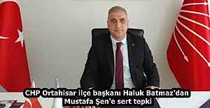 CHP Ortahisar ilçe başkanı Haluk Batmaz'dan  Mustafa Şen'e sert tepki