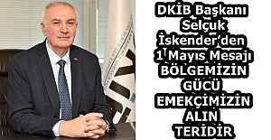 DKİB Başkanı Selçuk İskender’den 1 Mayıs Mesajı  BÖLGEMİZİN GÜCÜ  EMEKÇİMİZİN ALIN TERİDİR
