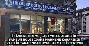 İKİZDERE DOLMUŞLARI YOLCU ALABİLİR  SAMSUN BÖLGE İDARE MAHKEME KARARININ VALİLİK TARAFINDAN UYGULANMASI İSTENİYOR