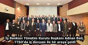 İş Bankası Yönetim Kurulu Başkanı Adnan Bali, TTSO'da iş dünyası ile bir araya geldi