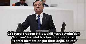 İYİ Parti Trabzon Milletvekili Yavuz Aydın’dan Trabzon’daki elektrik kesintilerine tepki: “Temel hizmete erişim lütuf değil, haktır”