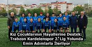 Kız Çocuklarının Hayallerine Destek: Trabzon Kardelenspor 2. Lig Yolunda Emin Adımlarla İlerliyor