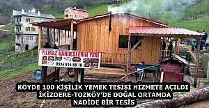 KÖYDE 100 KİŞİLİK YEMEK TESİSİ HİZMETE AÇILDI  İKİZDERE-TOZKÖY’DE DOĞAL ORTAMDA NADİDE BİR TESİS