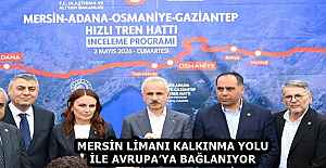 MERSİN LİMANI KALKINMA YOLU İLE AVRUPA’YA BAĞLANIYOR