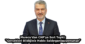Mumcu’dan CHP’ye Sert Tepki: “Gerçekleri Bildiğiniz Halde Saldırganlaşıyorsunuz”