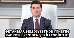 ORTAHİSAR BELEDİYESİ’NDE YÖNETİM KADROSU, YENİDEN ŞEKİLLENDİRİLDİ
