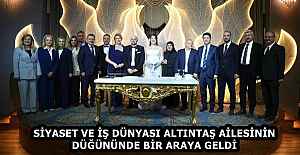 SİYASET VE İŞ DÜNYASI ALTINTAŞ AİLESİNİN DÜĞÜNÜNDE BİR ARAYA GELDİ