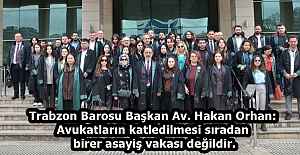 Trabzon Barosu Başkan Av. Hakan Orhan: Avukatların katledilmesi sıradan birer asayiş vakası değildir.