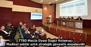 TTSO Meclis Üyesi Özgür Kolamuç: Medikal sektör artık stratejik güvenlik meselesidir