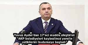 Yavuz Aydın’dan 17’nci madde eleştirisi: “AKP belediyeleri kaybedince yerelin yetkilerini budamaya başladı”