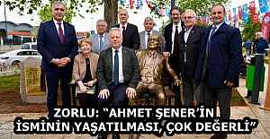 ZORLU: “AHMET ŞENER’İN İSMİNİN YAŞATILMASI, ÇOK DEĞERLİ”