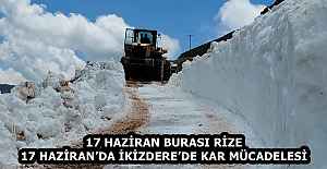 17 HAZİRAN BURASI RİZE 17 HAZİRAN’DA İKİZDERE’DE KAR MÜCADELESİ