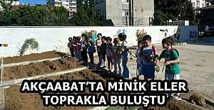 AKÇAABAT’TA MİNİK ELLER TOPRAKLA BULUŞTU