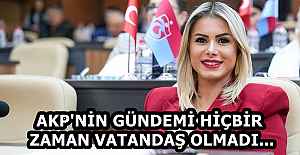 AKP'NİN GÜNDEMİ HİÇBİR ZAMAN VATANDAŞ OLMADI...